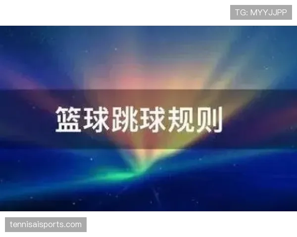 篮球跳球规则全面解读：从时机到执行的关键点讲解